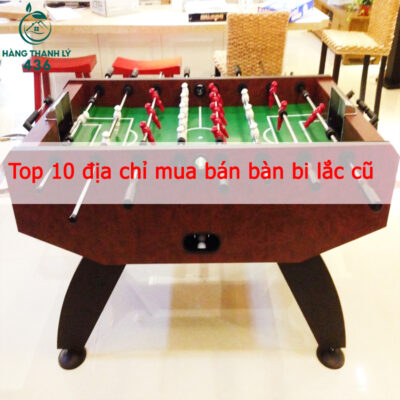 Hàng Thanh Lý 436 tổng hợp 10 cửa hàng thanh lý bàn bi lắc cũ uy tin hiện nay