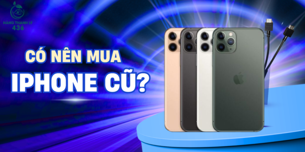 Có nên mua iphone cũ không? Cùng Hàng Thanh Lý 436 giải mã ngay