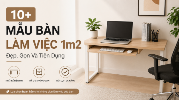 10+ Mẫu Bàn Làm Việc 1m2 Đẹp, Gọn Và Tiện Dụng 79 ban-lam-viec-1m2