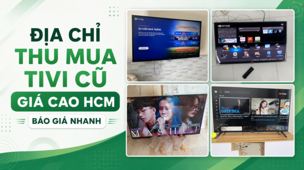 Địa Chỉ Thu Mua Tivi Cũ Giá Cao HCM - Báo Giá Nhanh 62 thu mua tivi cu gia cao hcm bao gia nhanh 1